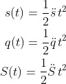 \begin{align*} s(t)=\frac{1}{2} \ddot{s}\,t^2 \\ q(t)=\frac{1}{2} \ddot{q}\,t^2 \\ S(t)=\frac{1}{2} \ddot{S}\,t^2 \end{align*}